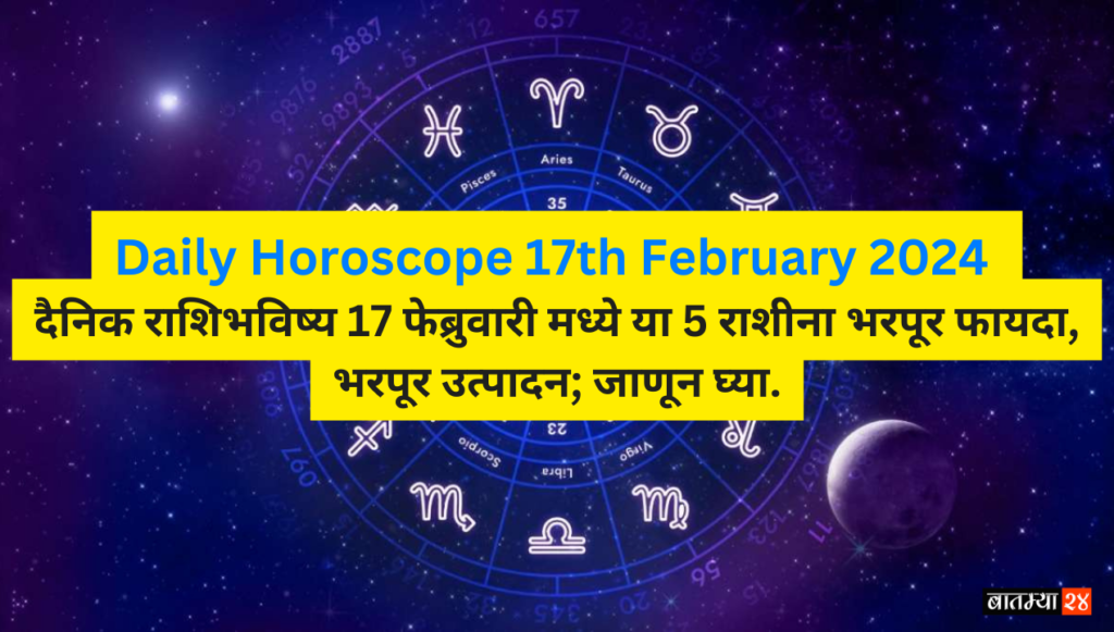 Daily Horoscope 17th February 2024: दैनिक राशिभविष्य 17 फेब्रुवारी मध्ये या 5 राशीना भरपूर फायदा, भरपूर उत्पादन; जाणून घ्या.