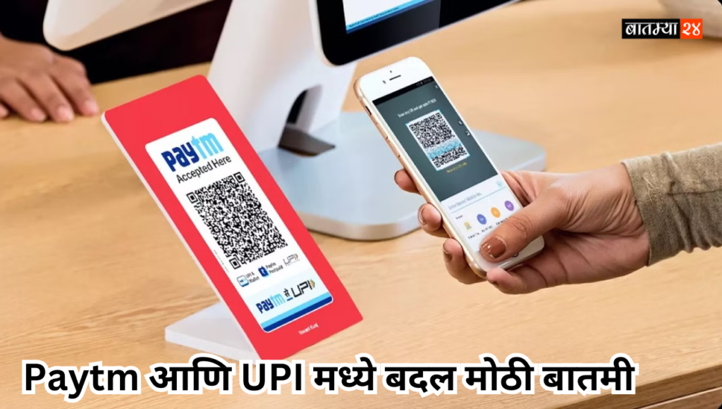 Paytm आणि UPI मध्ये बदल मोठी बातमी ग्राहकांच्या चिंता आता दूर झाल्या….