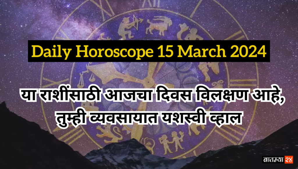 Daily Horoscope 15 March 2024: या राशींसाठी आजचा दिवस विलक्षण आहे, तुम्ही व्यवसायात यशस्वी व्हाल…