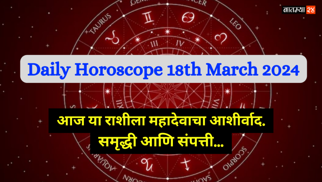 Daily Horoscope 18th March 2024: आज या राशीला महादेवाचा आशीर्वाद. समृद्धी आणि संपत्ती…