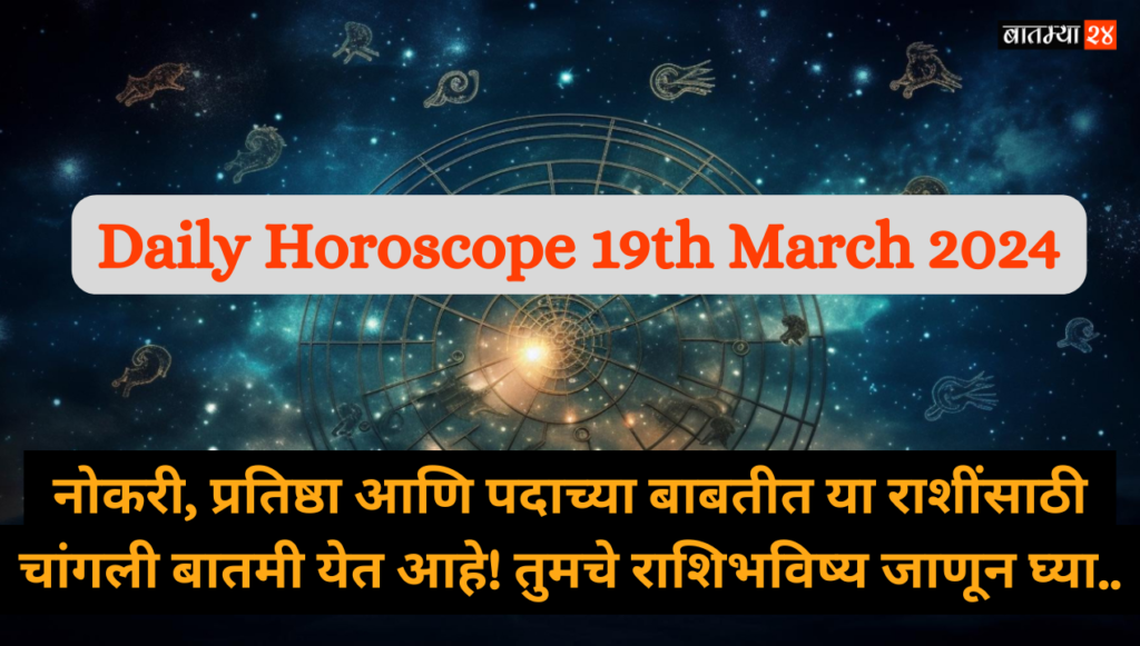 Daily Horoscope 19th March 2024: नोकरी, प्रतिष्ठा आणि पदाच्या बाबतीत या राशींसाठी चांगली बातमी येत आहे! तुमचे राशिभविष्य जाणून घ्या..