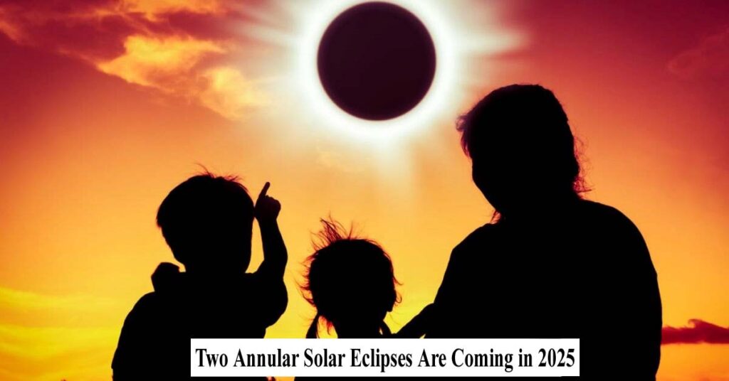 Two annular solar eclipses are coming in 2025