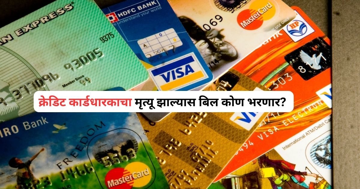 क्रेडिट कार्डधारकाचा मृत्यू झाल्यास बिल कोण भरणार? बँका नातेवाईकांकडून पैसे वसूल करू शकतात का? संपूर्ण नियम जाणून घ्या